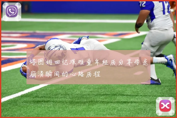 塔图姆回忆艰难童年经历分享母亲崩溃瞬间的心路历程