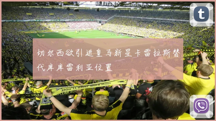 切尔西欲引进皇马新星卡雷拉斯替代库库雷利亚位置