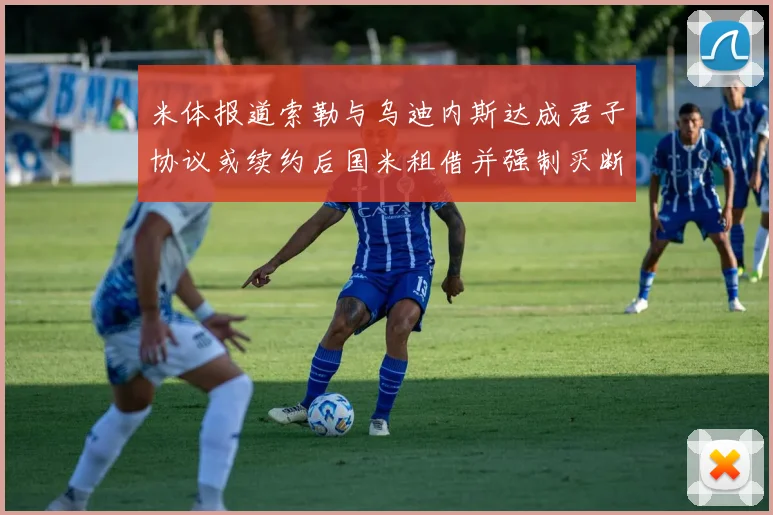 米体报道索勒与乌迪内斯达成君子协议或续约后国米租借并强制买断